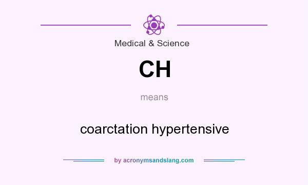 What does CH mean? It stands for coarctation hypertensive