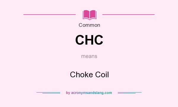 What does CHC mean? It stands for Choke Coil