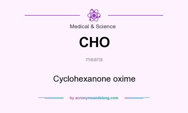 What does CHO mean? It stands for Cyclohexanone oxime