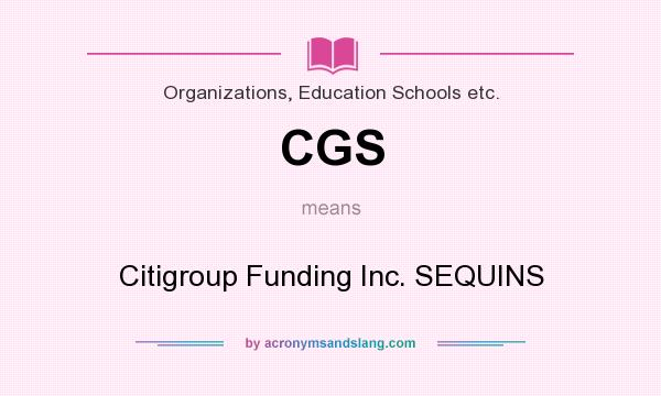 What does CGS mean? It stands for Citigroup Funding Inc. SEQUINS