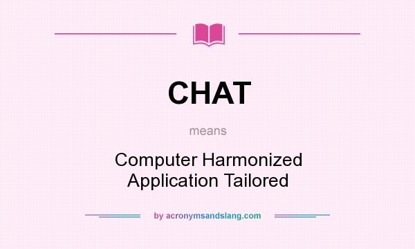 What does CHAT mean? It stands for Computer Harmonized Application Tailored