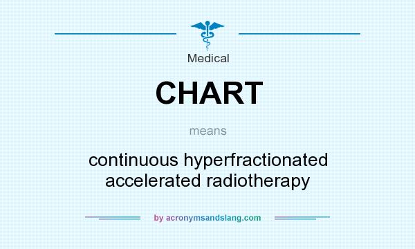 What does CHART mean? It stands for continuous hyperfractionated accelerated radiotherapy