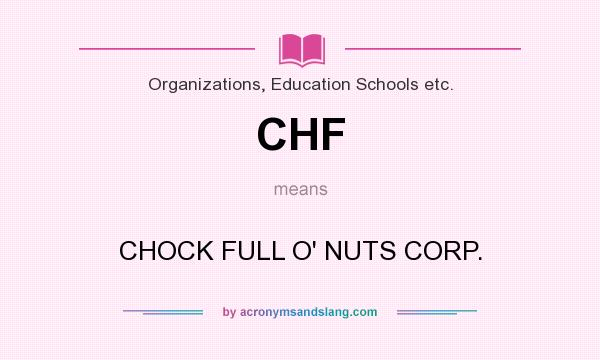 What does CHF mean? It stands for CHOCK FULL O` NUTS CORP.