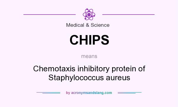 What does CHIPS mean? It stands for Chemotaxis inhibitory protein of Staphylococcus aureus