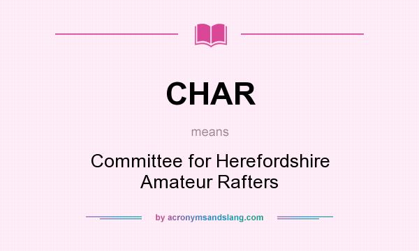 What does CHAR mean? It stands for Committee for Herefordshire Amateur Rafters