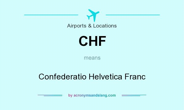 What does CHF mean? It stands for Confederatio Helvetica Franc