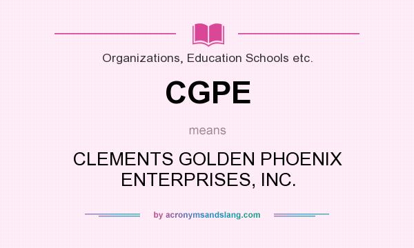 What does CGPE mean? It stands for CLEMENTS GOLDEN PHOENIX ENTERPRISES, INC.