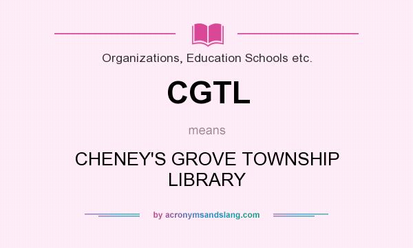 What does CGTL mean? It stands for CHENEY`S GROVE TOWNSHIP LIBRARY