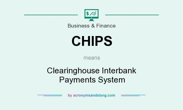 What does CHIPS mean? It stands for Clearinghouse Interbank Payments System