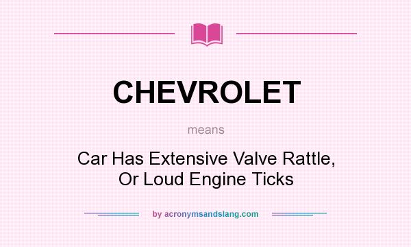 What does CHEVROLET mean? It stands for Car Has Extensive Valve Rattle, Or Loud Engine Ticks