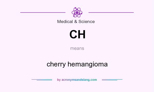 What does CH mean? It stands for cherry hemangioma