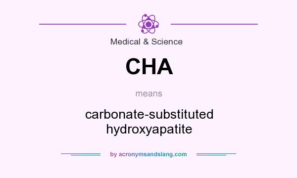 What does CHA mean? It stands for carbonate-substituted hydroxyapatite