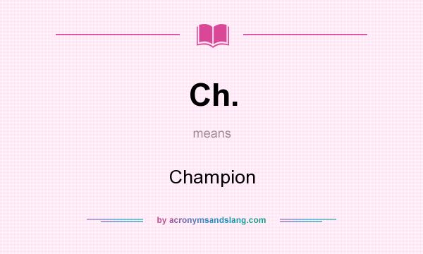 What does Ch. mean? It stands for Champion
