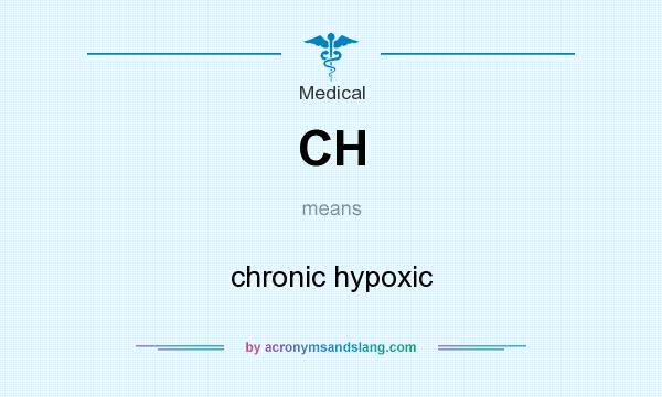 What does CH mean? It stands for chronic hypoxic