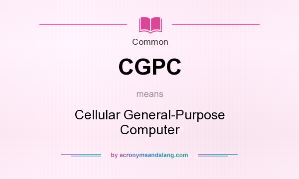 What does CGPC mean? It stands for Cellular General-Purpose Computer