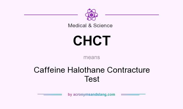 What does CHCT mean? It stands for Caffeine Halothane Contracture Test