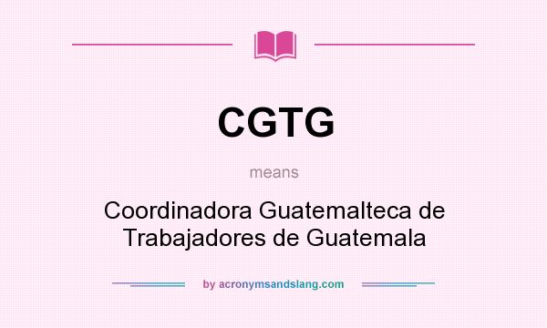 What does CGTG mean? It stands for Coordinadora Guatemalteca de Trabajadores de Guatemala