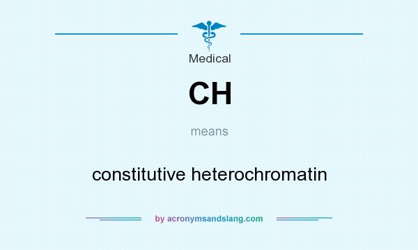 What does CH mean? It stands for constitutive heterochromatin