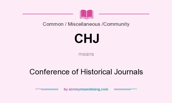What does CHJ mean? It stands for Conference of Historical Journals