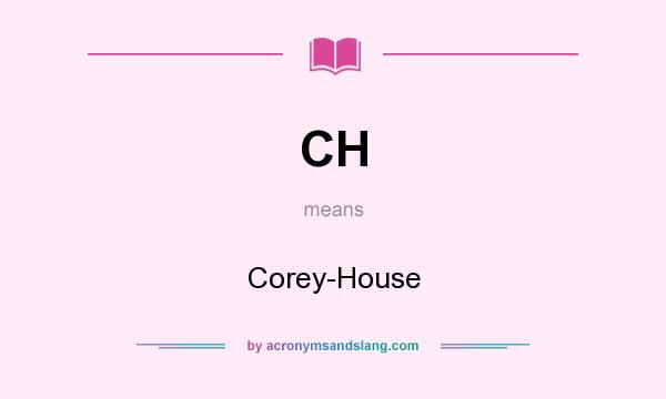 What does CH mean? It stands for Corey-House