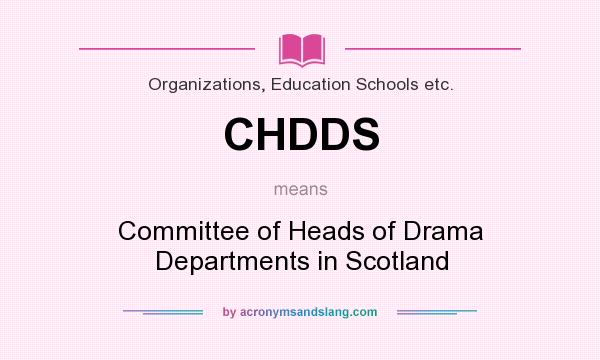 What does CHDDS mean? It stands for Committee of Heads of Drama Departments in Scotland