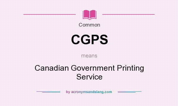 What does CGPS mean? It stands for Canadian Government Printing Service