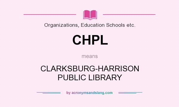 What does CHPL mean? It stands for CLARKSBURG-HARRISON PUBLIC LIBRARY