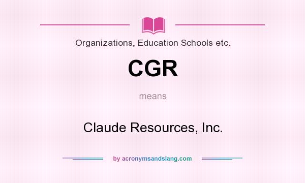 What does CGR mean? It stands for Claude Resources, Inc.