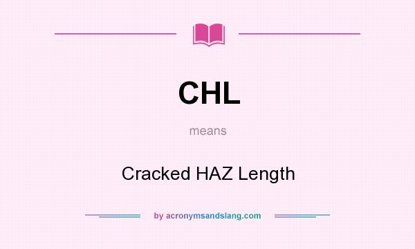 What does CHL mean? It stands for Cracked HAZ Length