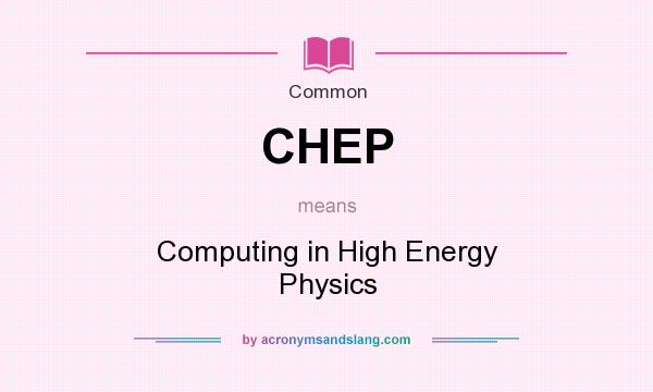 What does CHEP mean? It stands for Computing in High Energy Physics