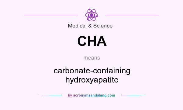 What does CHA mean? It stands for carbonate-containing hydroxyapatite
