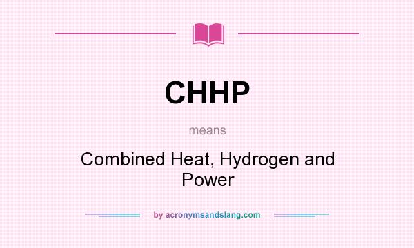 What does CHHP mean? It stands for Combined Heat, Hydrogen and Power