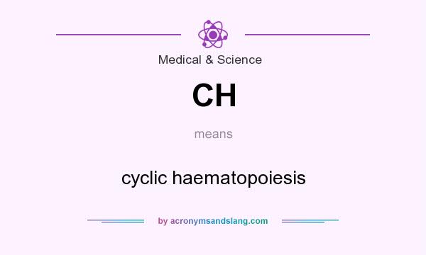 What does CH mean? It stands for cyclic haematopoiesis