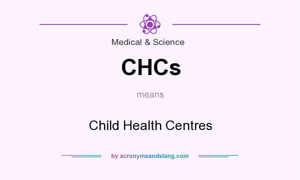 What does CHCs mean? It stands for Child Health Centres