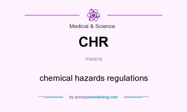 What does CHR mean? It stands for chemical hazards regulations