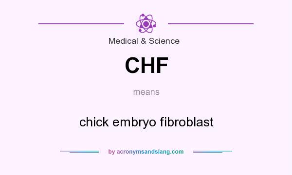 What does CHF mean? It stands for chick embryo fibroblast
