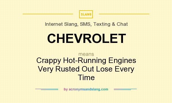 What does CHEVROLET mean? It stands for Crappy Hot-Running Engines Very Rusted Out Lose Every Time