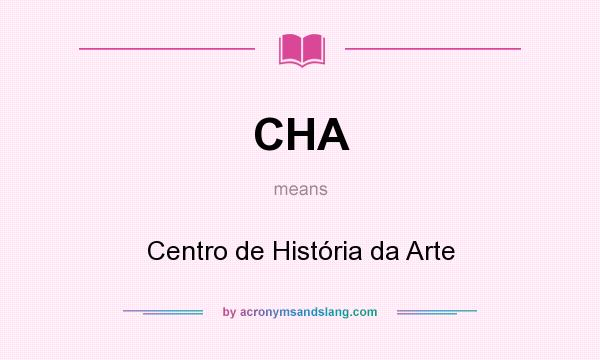 What does CHA mean? It stands for Centro de História da Arte