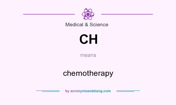 What does CH mean? It stands for chemotherapy