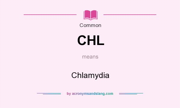 What does CHL mean? It stands for Chlamydia