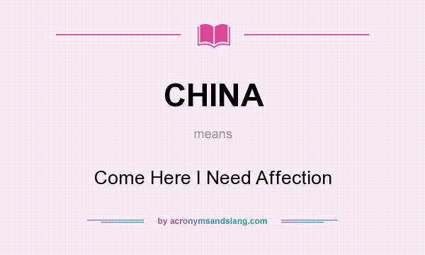 What does CHINA mean? It stands for Come Here I Need Affection