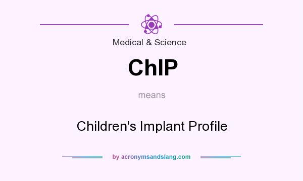 What does ChIP mean? It stands for Children`s Implant Profile