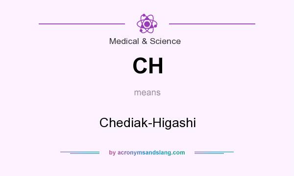 What does CH mean? It stands for Chediak-Higashi