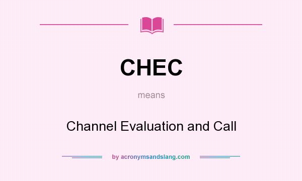 What does CHEC mean? It stands for Channel Evaluation and Call