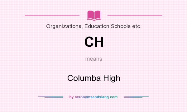 What does CH mean? It stands for Columba High
