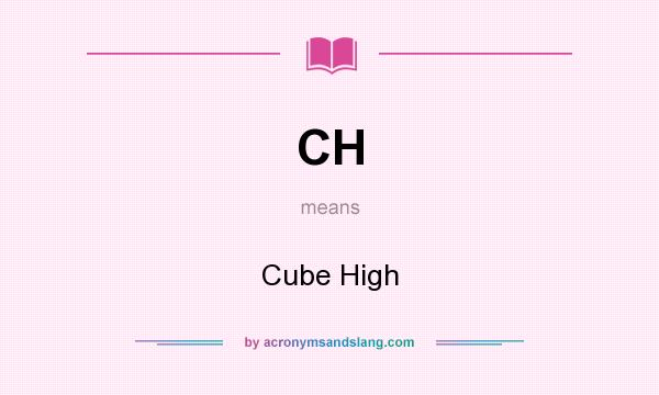What does CH mean? It stands for Cube High