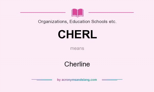 What does CHERL mean? It stands for Cherline