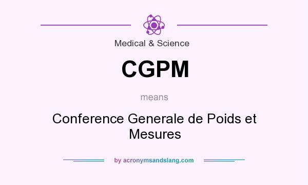 What does CGPM mean? It stands for Conference Generale de Poids et Mesures
