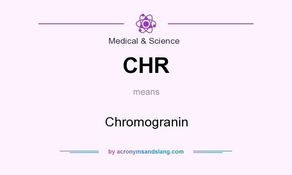 What does CHR mean? It stands for Chromogranin