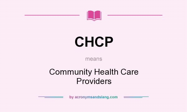 What does CHCP mean? It stands for Community Health Care Providers